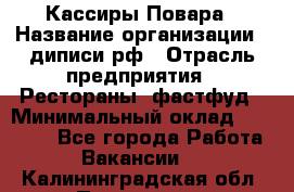 Кассиры Повара › Название организации ­ диписи.рф › Отрасль предприятия ­ Рестораны, фастфуд › Минимальный оклад ­ 24 000 - Все города Работа » Вакансии   . Калининградская обл.,Приморск г.